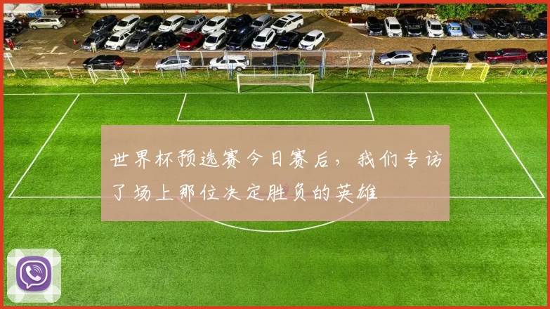 世界杯预选赛今日赛后，我们专访了场上那位决定胜负的英雄