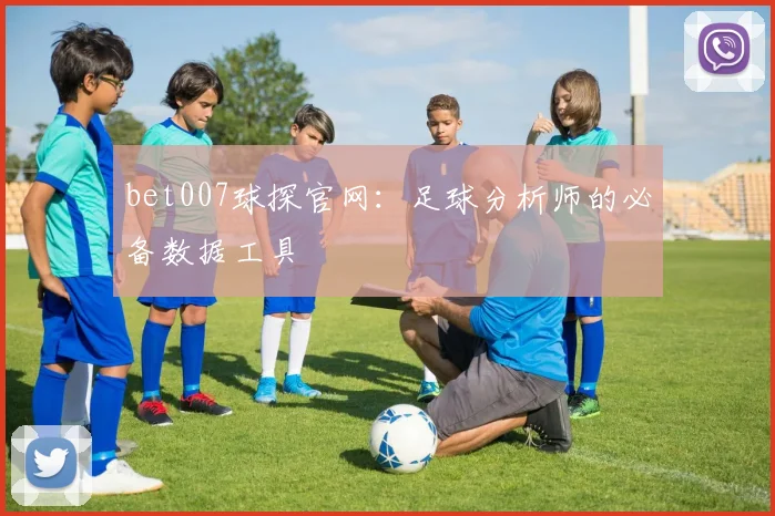 bet007球探官网：足球分析师的必备数据工具