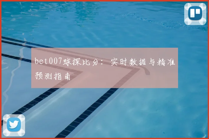 bet007球探比分：实时数据与精准预测指南