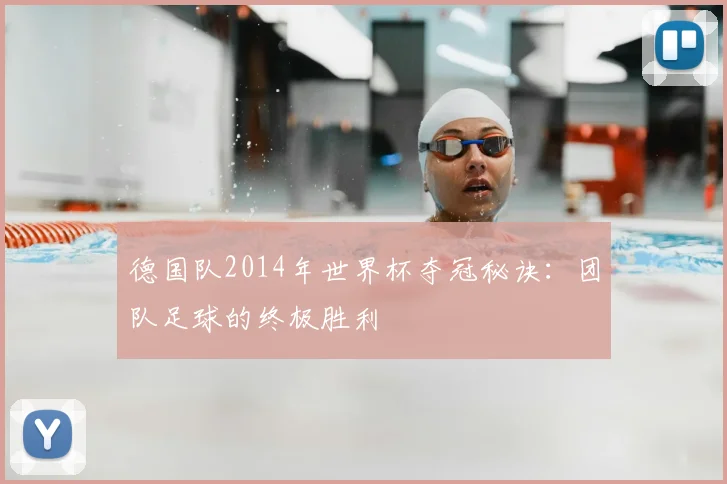 德国队2014年世界杯夺冠秘诀：团队足球的终极胜利